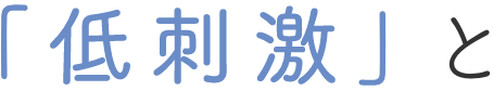 「低刺激」と
